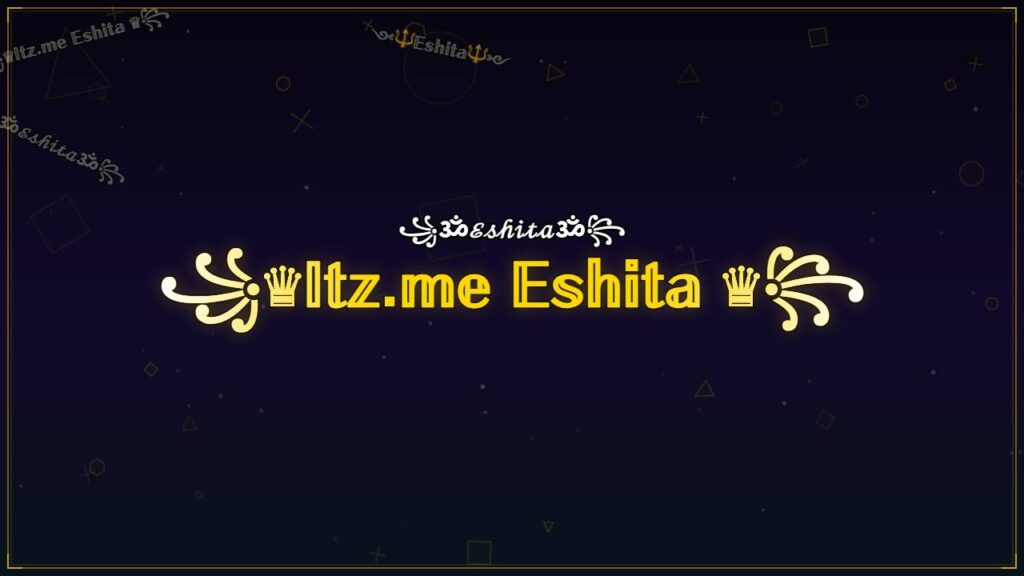 ꧁♛𝕀𝕥𝕫.𝕞𝕖 𝔼𝕤𝕙𝕚𝕥𝕒 ♛꧂ – Eshita Stylish Name