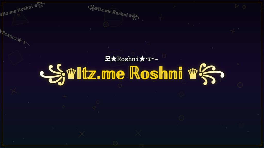 ꧁♛𝕀𝕥𝕫.𝕞𝕖 ℝ𝕠𝕤𝕙𝕟𝕚 ♛꧂ – Roshni Stylish Name